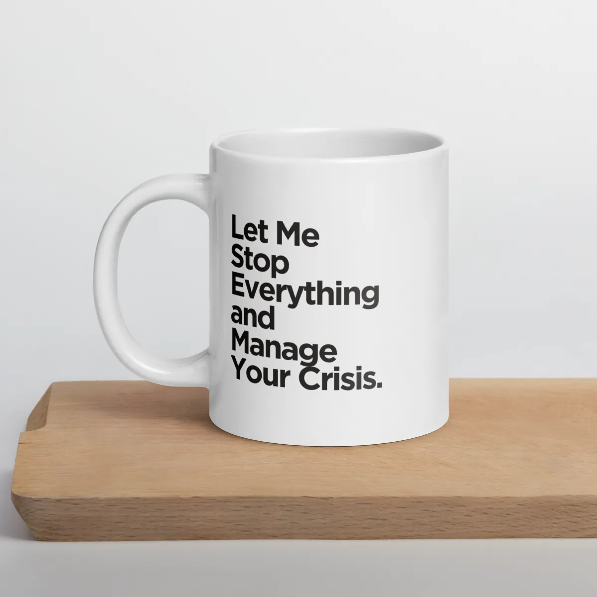 Let me stop everything and manage your crisis