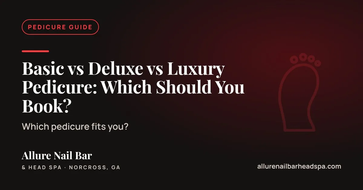 Basic vs Deluxe vs Luxury Pedicure: Which Should You Book?