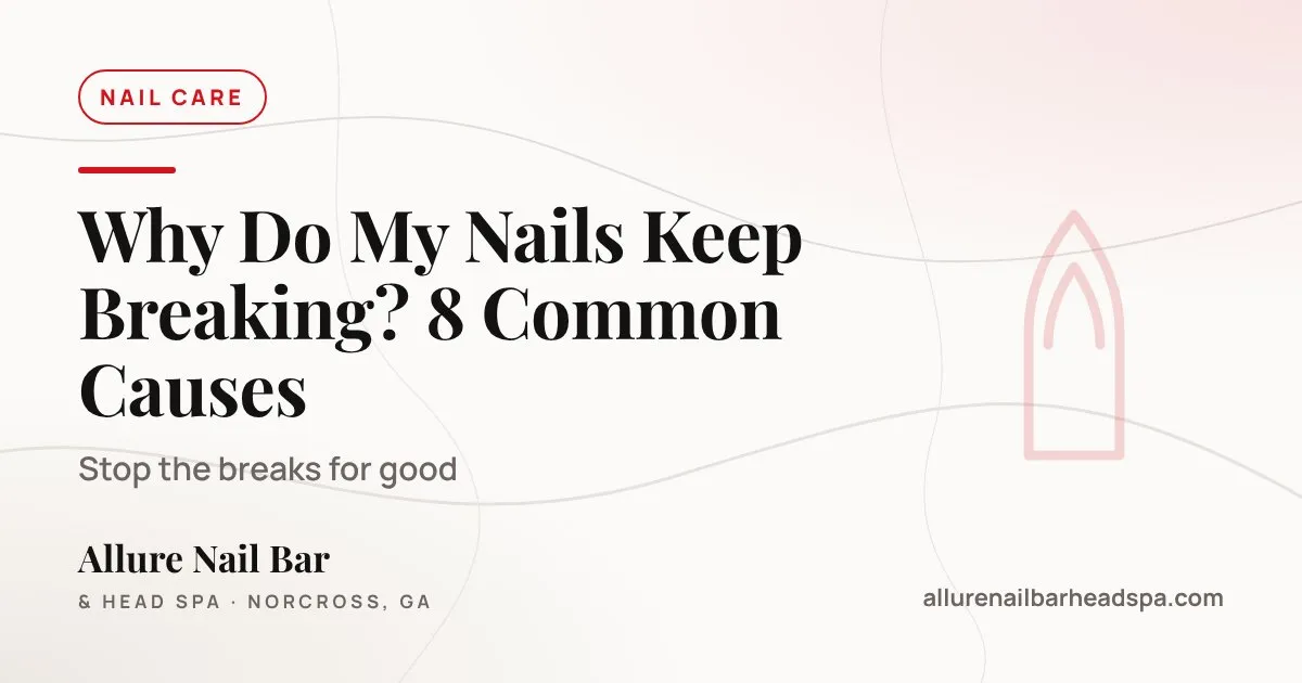 Why Do My Nails Keep Breaking? 8 Common Causes