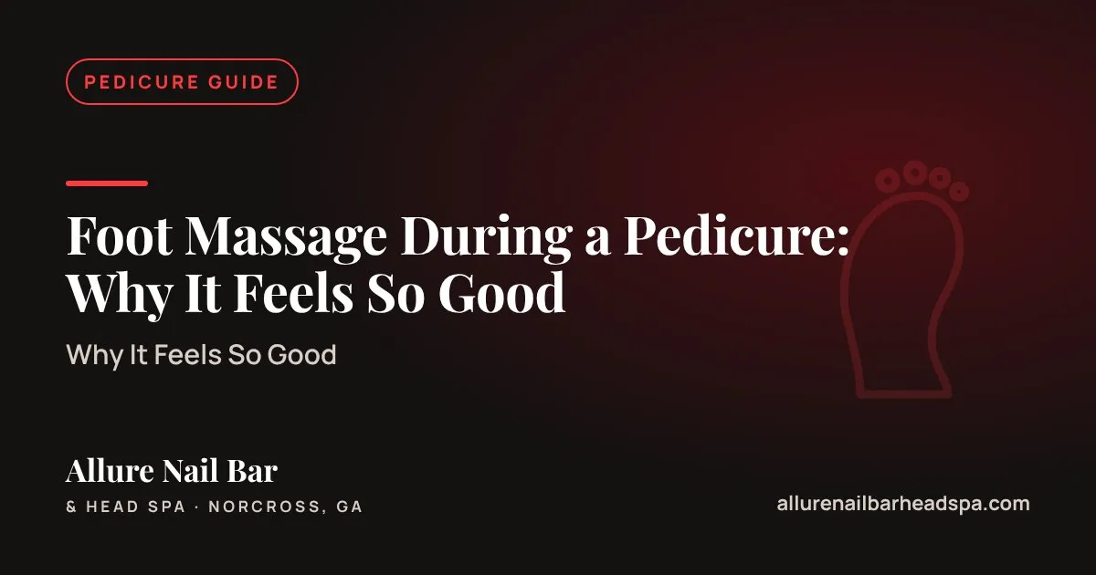 Foot Massage During a Pedicure: Why It Feels So Good