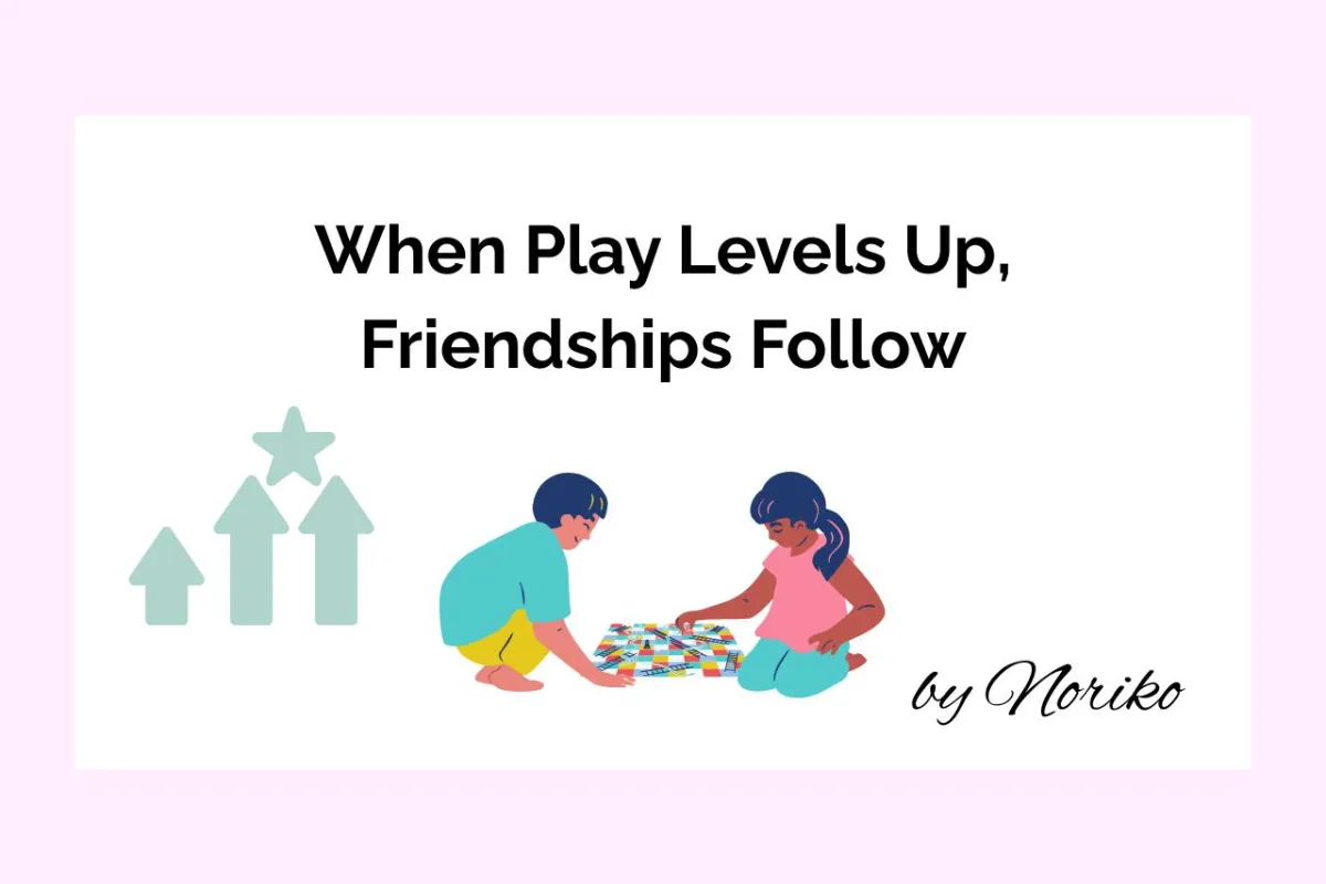 When Play Levels Up, Friendships Follow
