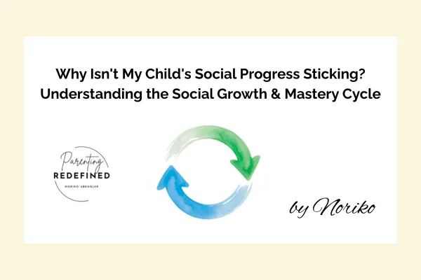 Why Isn't My Child's Social Progress Sticking? Understanding the Social Growth & Mastery Cycle
