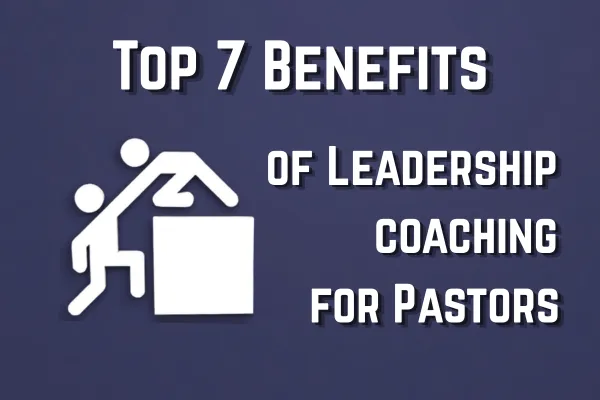 7 benefits of leadership coaching for pastors