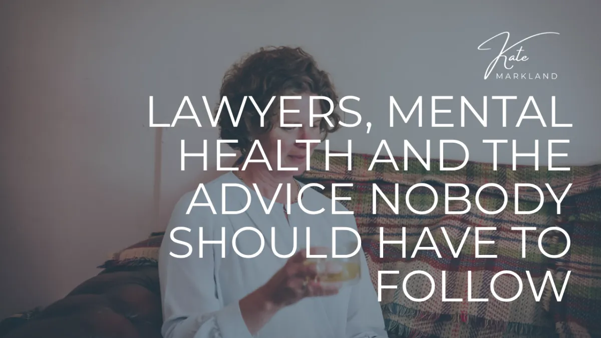Lawyers, Mental Health and the Advice Nobody Should Have to Follow
