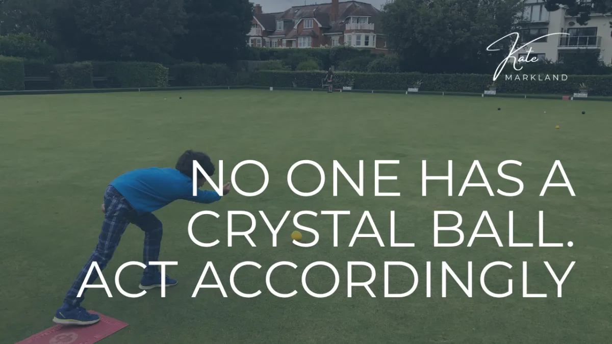 No One Has a Crystal Ball. Act Accordingly