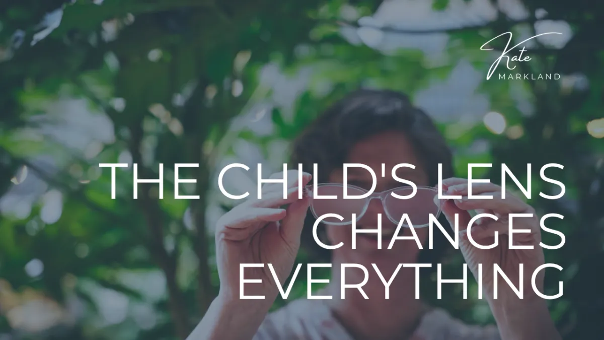 The Child's Lens Changes Everything