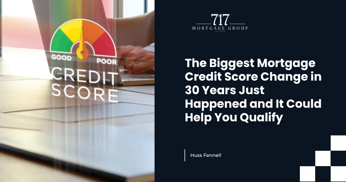 The Biggest Mortgage Credit Score Change in 30 Years Just Happened and It Could Help You Qualify