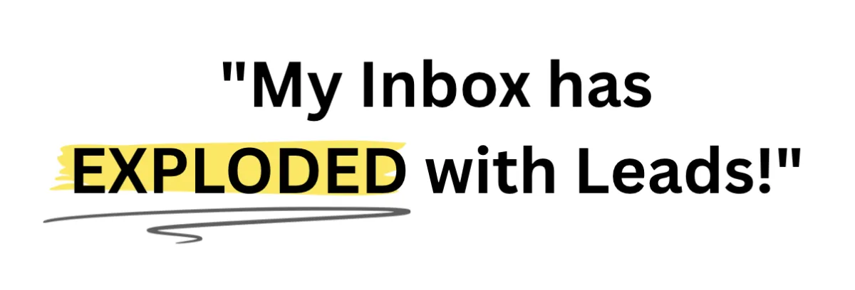 "My Inbox has  EXPLODED with Leads!" 