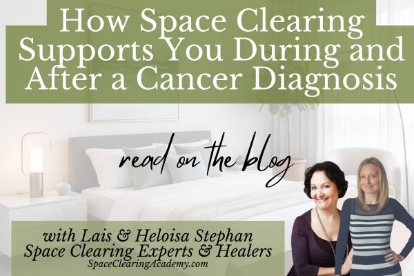 How Space Clearing Supports You During and After a Cancer Diagnosis