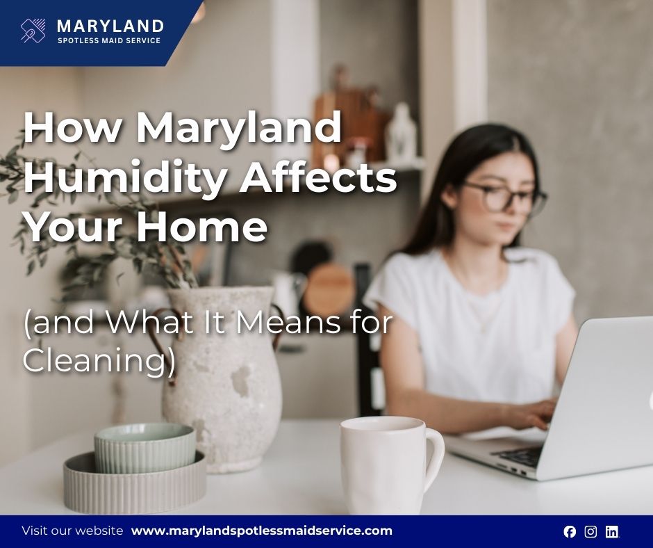 How Maryland Humidity Affects Your Home (And What It Means for Cleaning)