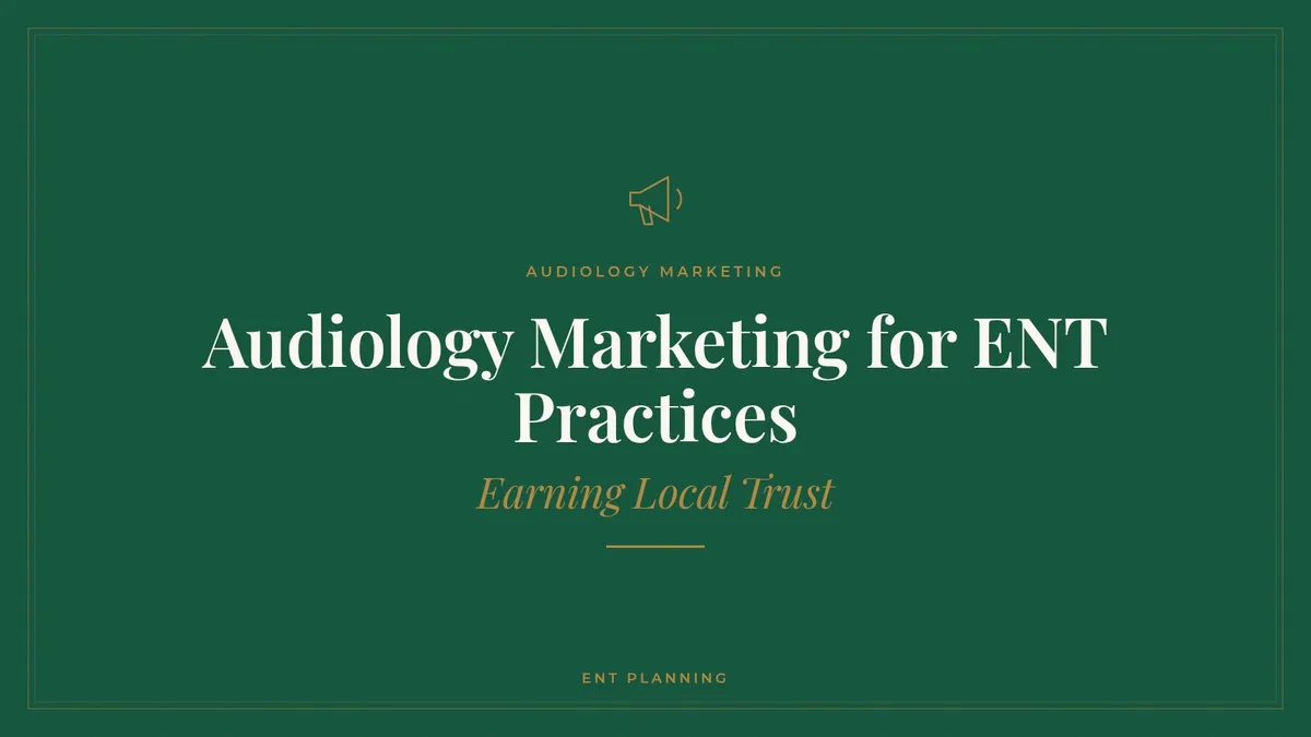Audiology Marketing for ENT Practices: Earning Local Trust