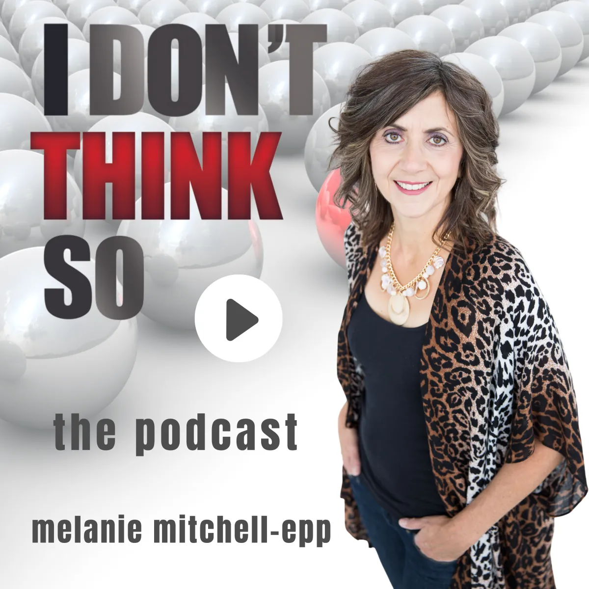 I Don't Think So - the  podcast by Melanie Mitchel-Epp