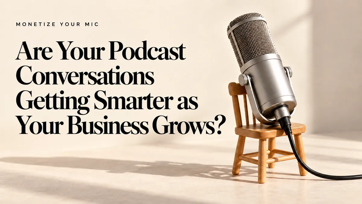 Are Your Podcast Conversations Getting Smarter as Your Business Grows?