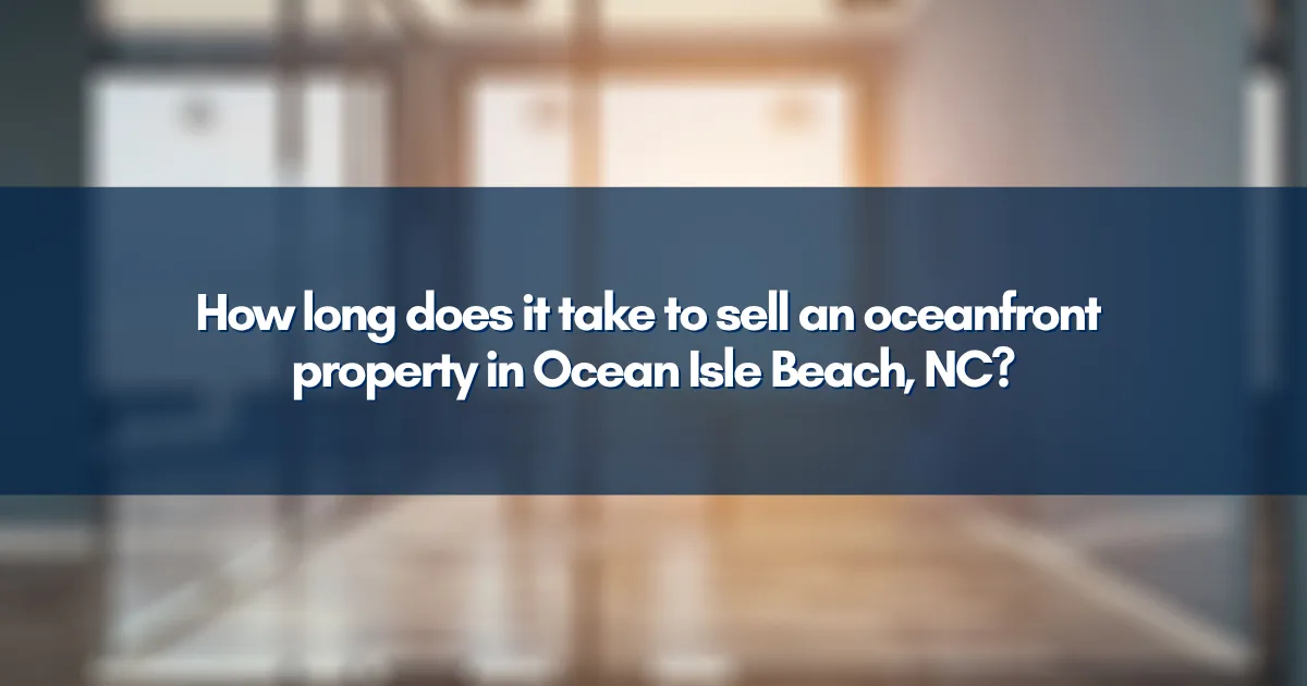 How long does it take to sell an oceanfront property in Ocean Isle Beach, NC?