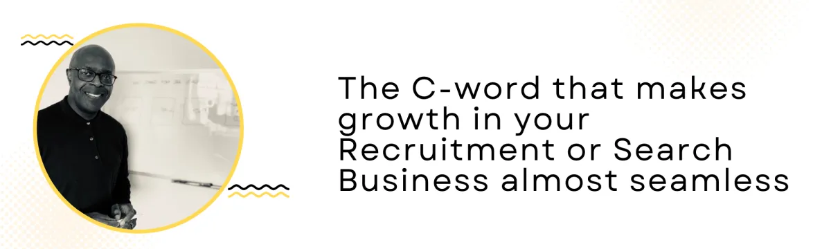 The C-word that makes growth in your Recruitment or Search Business almost seamless