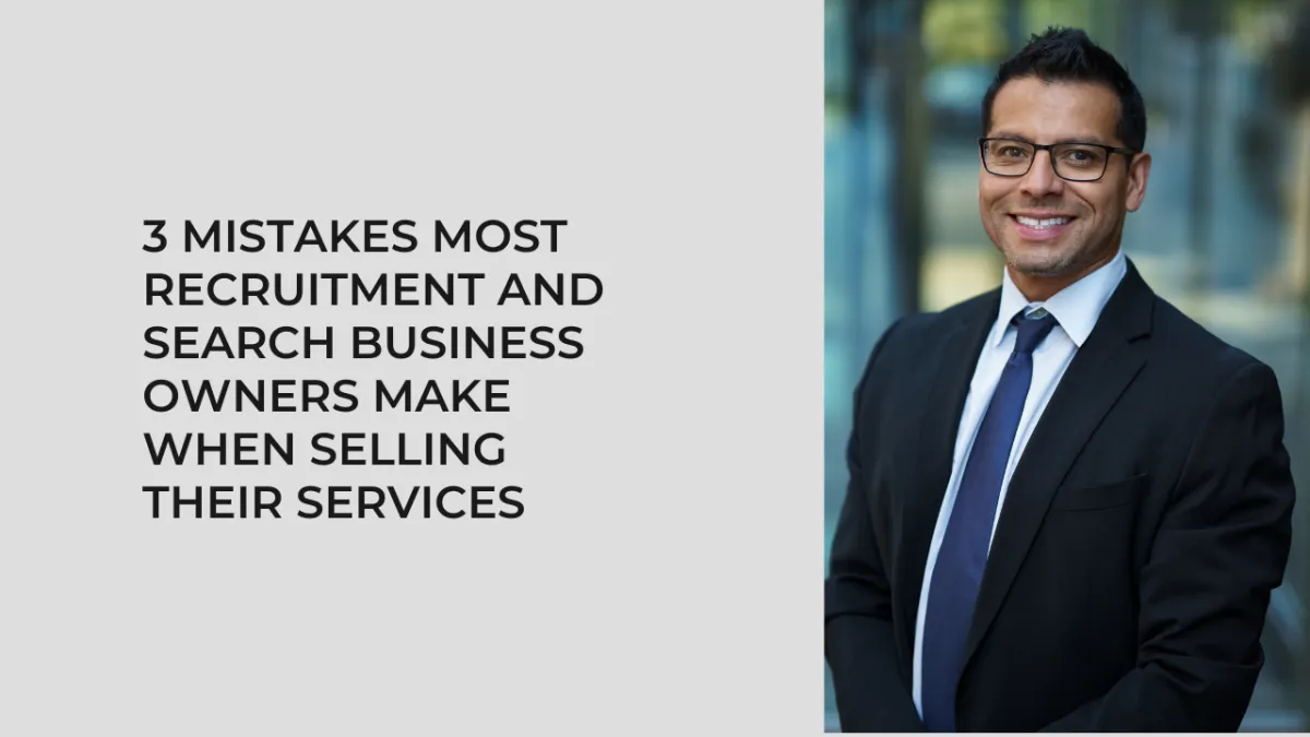 3 MISTAKES MOST RECRUITMENT AND SEARCH BUSINESS OWNERS MAKE WHEN SELLING THEIR SERVICES