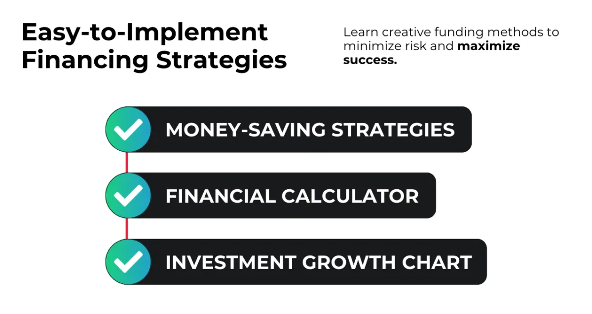 Easy-to-Implement Financing Strategies – Learn creative funding methods to minimize risk and maximize success.