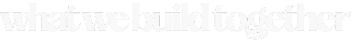 what we build together