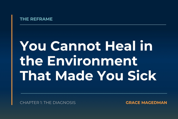 You Cannot Heal in the Environment That Made You Sick