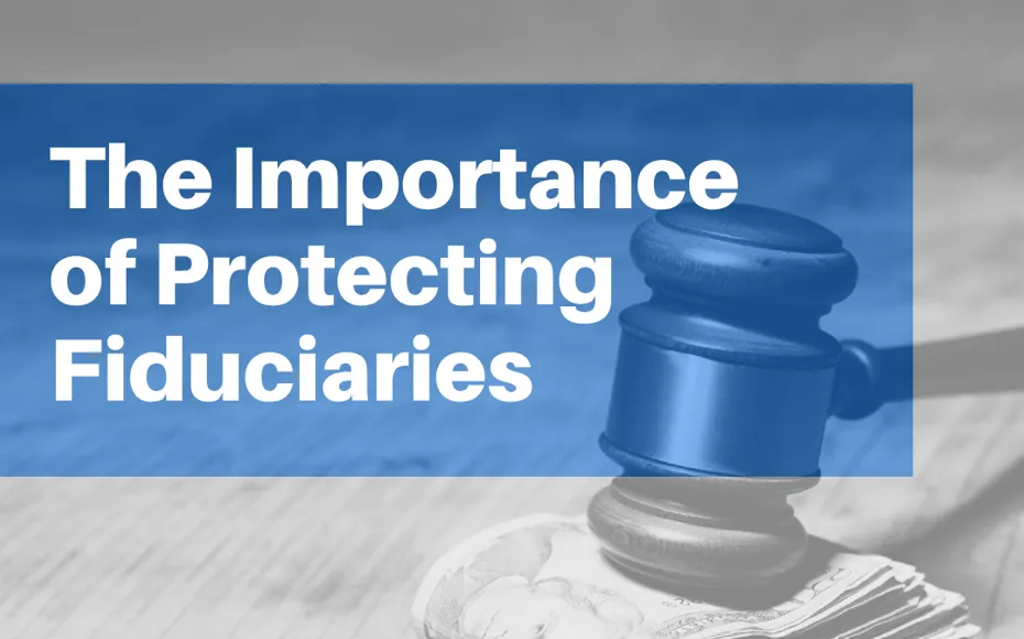 The Importance of Protecting Fiduciaries