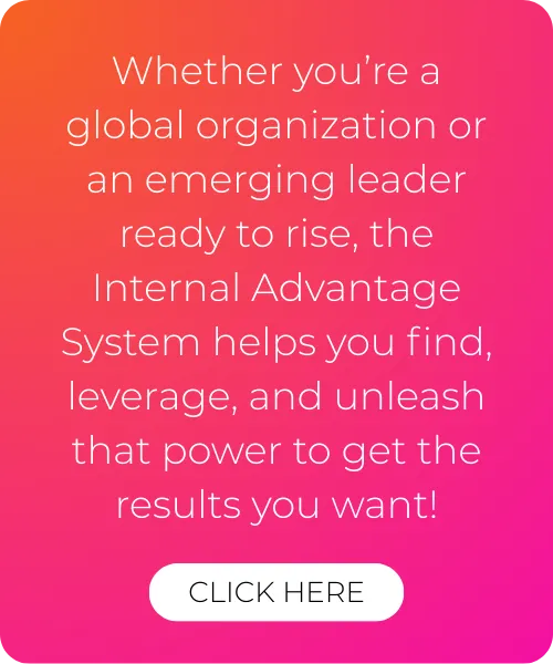 Whether you’re a global organization or an emerging leader ready to rise, the Internal Advantage System helps you find, leverage, and unleash that power to get the results you want! - Click here