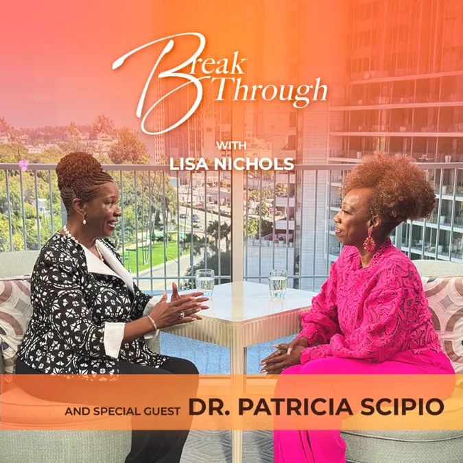 Breakthrough with Lisa Nichols and special guest Dr. Patricia Scipio