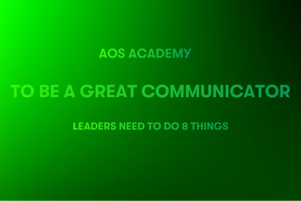To Be a Great Communicator Leaders Must do 8 Things 