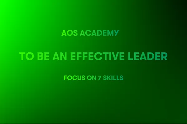 To Be An Effective Leader Focus On 7 Skills.