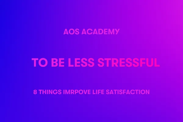 To Be Less Stressful 8 Things  Improve Life Satisfaction 