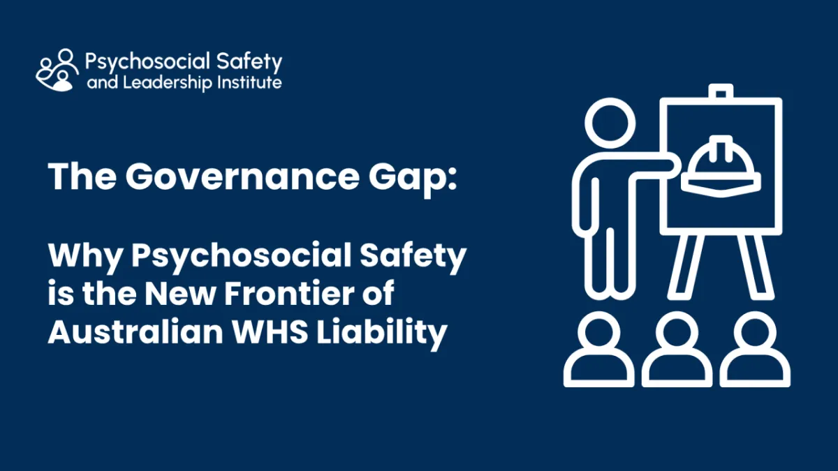 The Governance Gap: Why Psychosocial Safety is the New Frontier of Australian WHS Liability