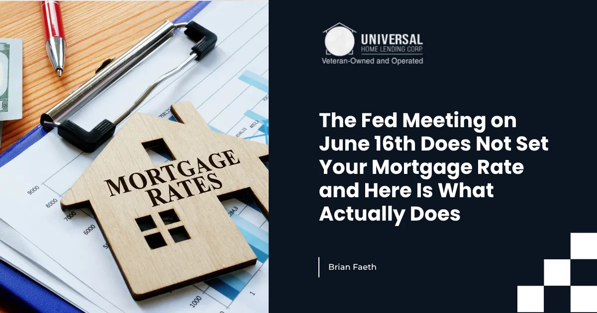 The Fed Meeting on June 16th Does Not Set Your Mortgage Rate and Here Is What Actually Does