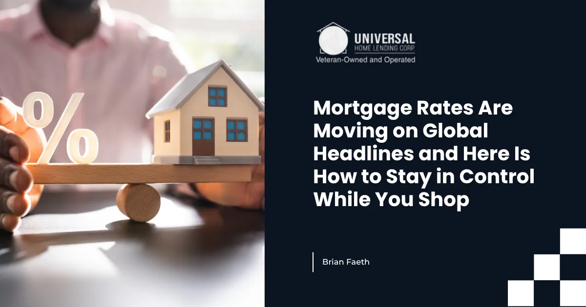 Mortgage Rates Are Moving on Global Headlines and Here Is How to Stay in Control While You Shop