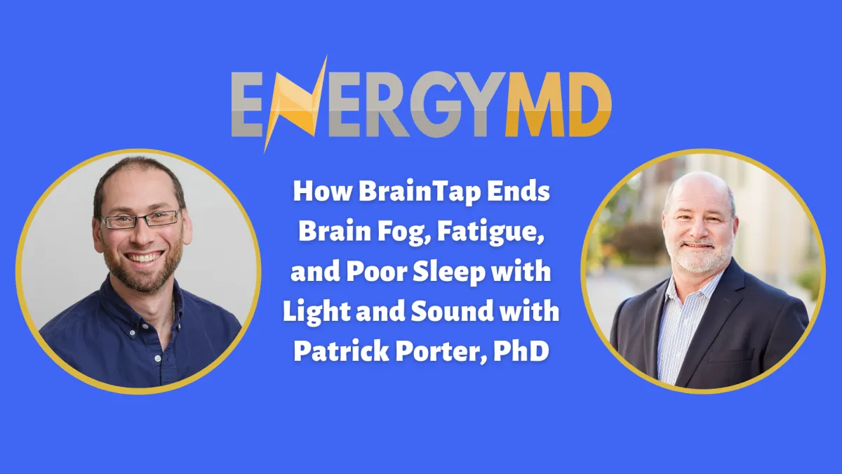 How BrainTap Ends Brain Fog, Fatigue, and Poor Sleep with Light and Sound with Patrick Porter, PhD