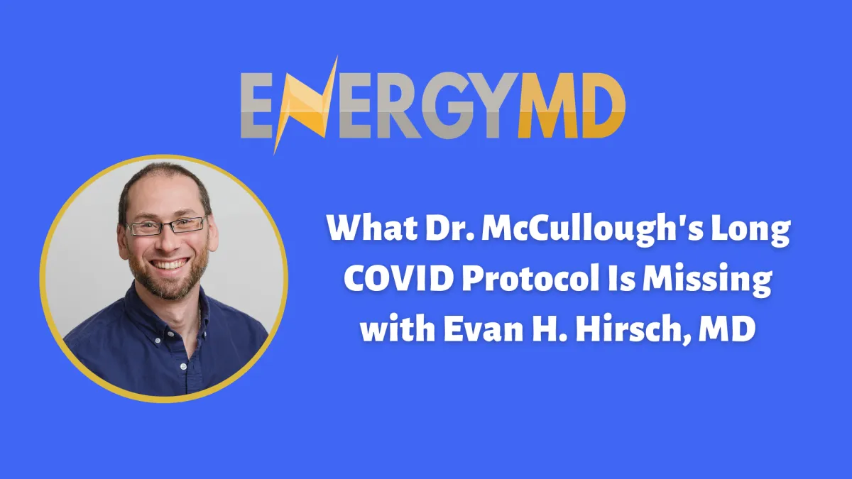Evan H. Hirsch, MD on why Dr. McCullough's spike protocol isn't the whole fix for Long COVID