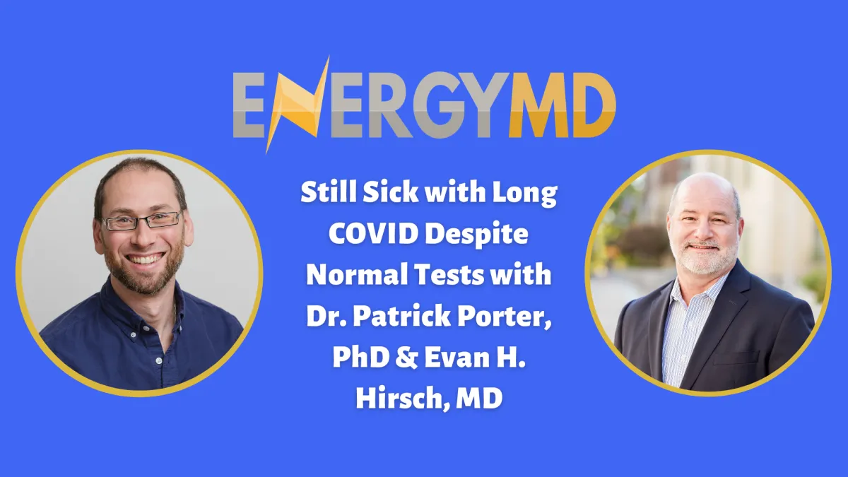 Still Sick with Long COVID Despite Normal Tests with Dr. Patrick Porter, PhD & Evan H. Hirsch, MD