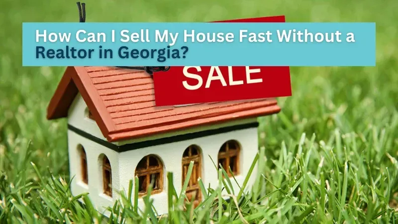 How Can I Sell My House Fast Without a Realtor in Georgia