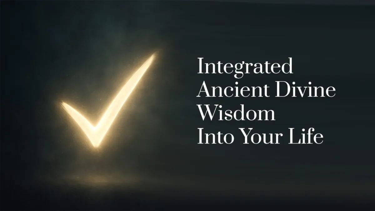 Integrated ancient divine wisdom into your life