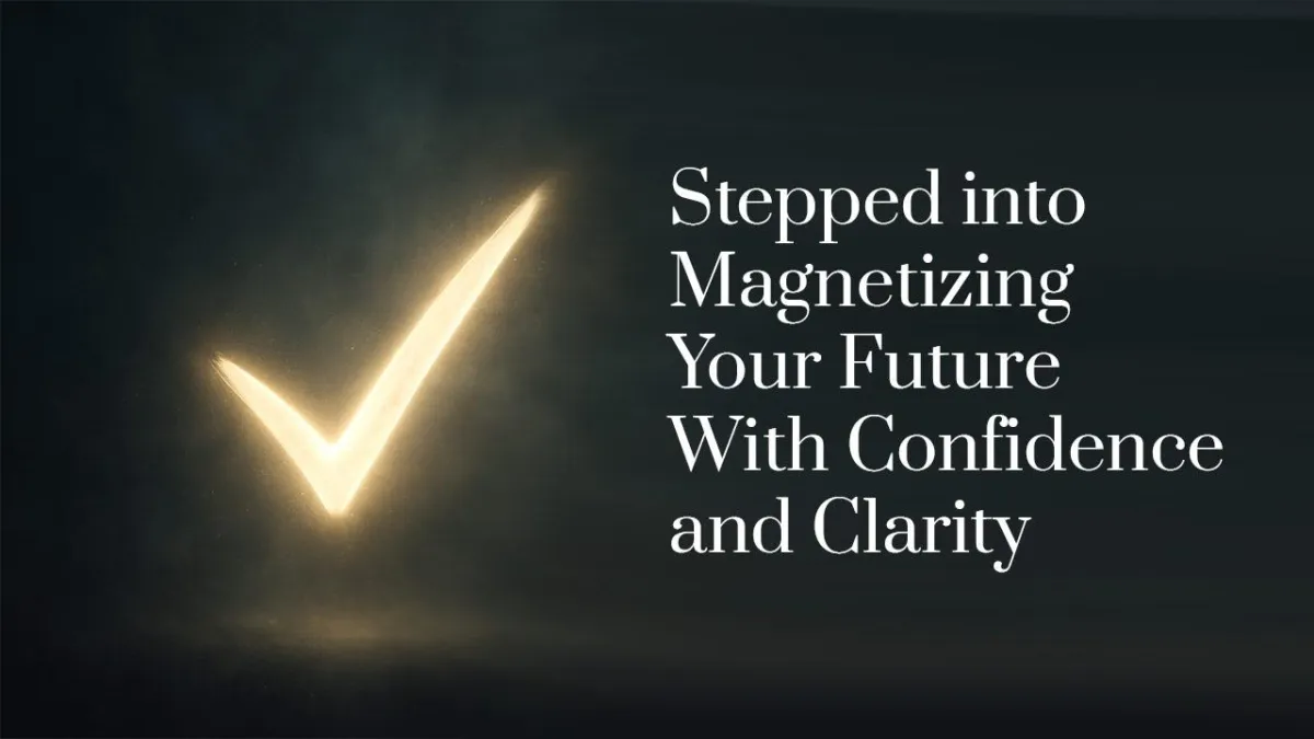 Stepped into magnetizing your future with confidence and clarity