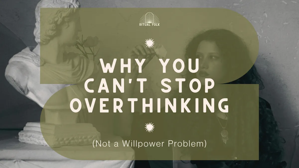 Why you can't stop overthinking (not a willpower problem)