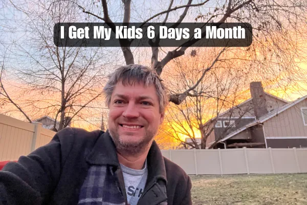 I get my kids 6 days a month, and this is what it taught me