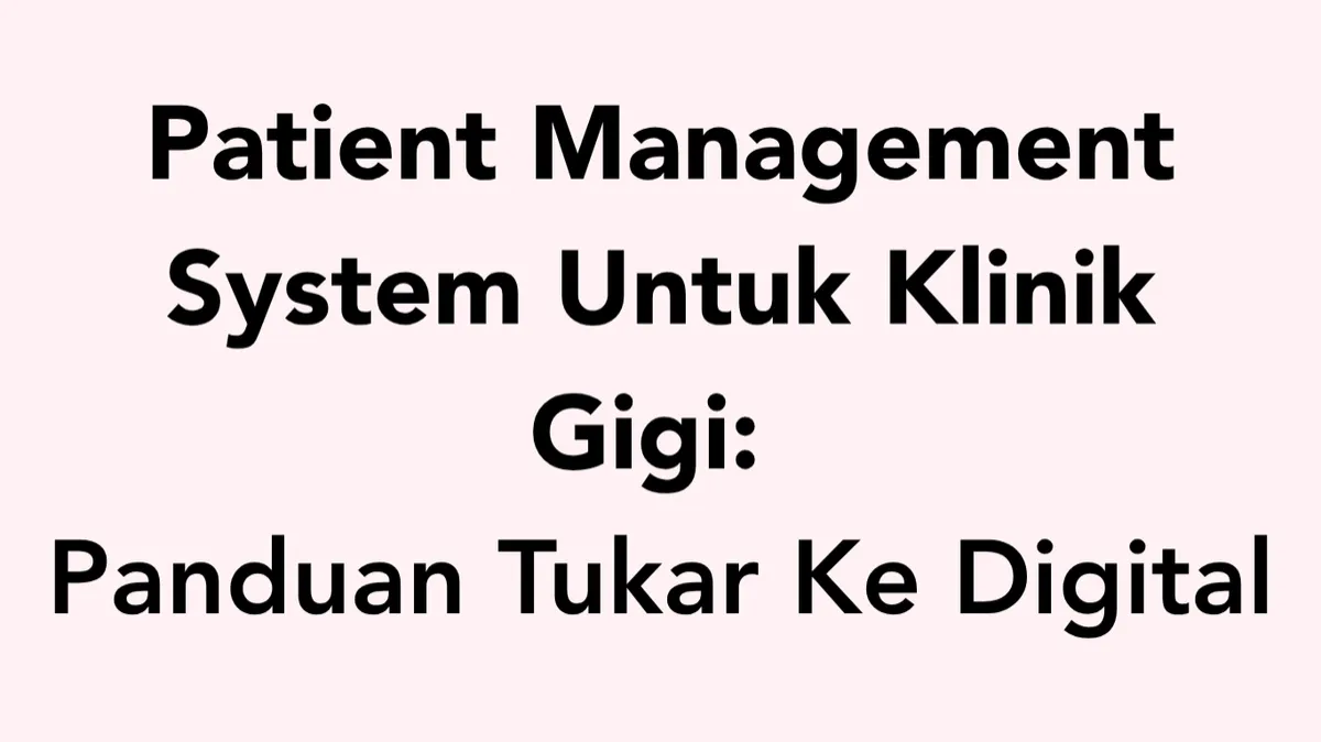 Patient Management System Untuk Klinik Gigi: Panduan Tukar Ke Digital