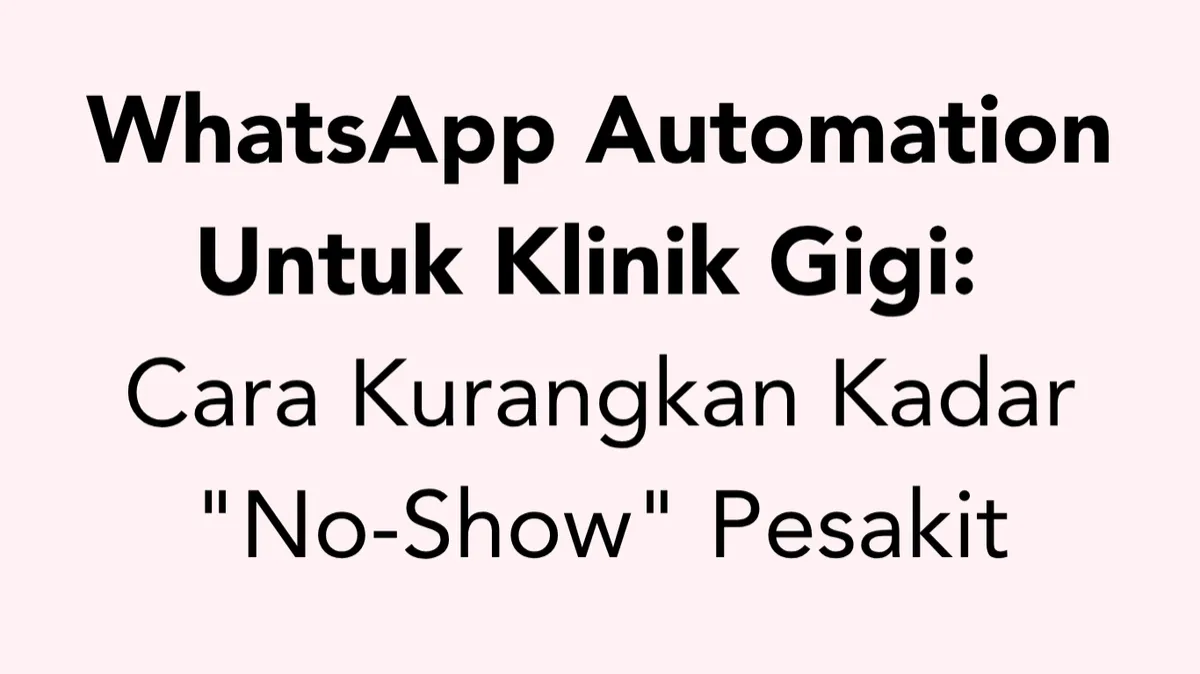  WhatsApp Automation Untuk Klinik Gigi: Cara Kurangkan Kadar "No-Show" Pesakit