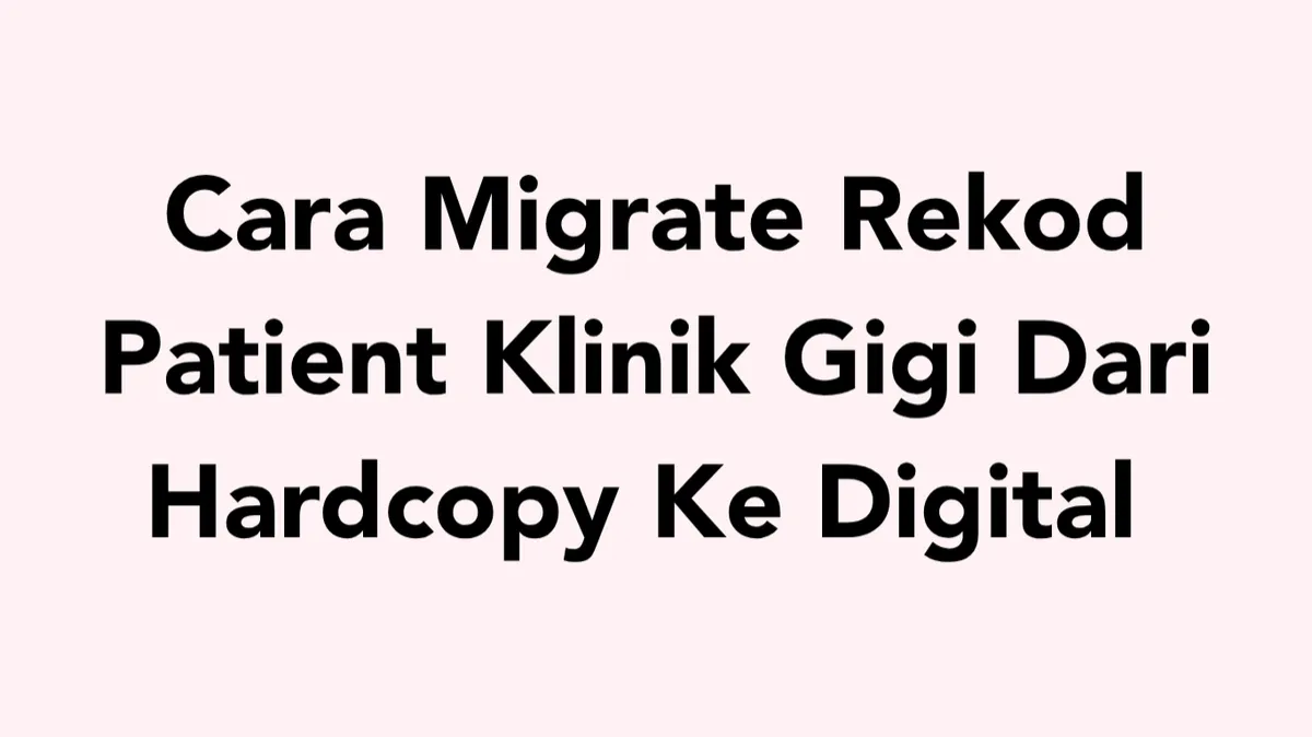 Cara Migrate Rekod Patient Klinik Gigi Dari Hardcopy Ke Digital