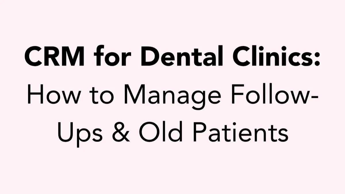 CRM for Dental Clinics: How to Manage Follow-Ups & Old Patients