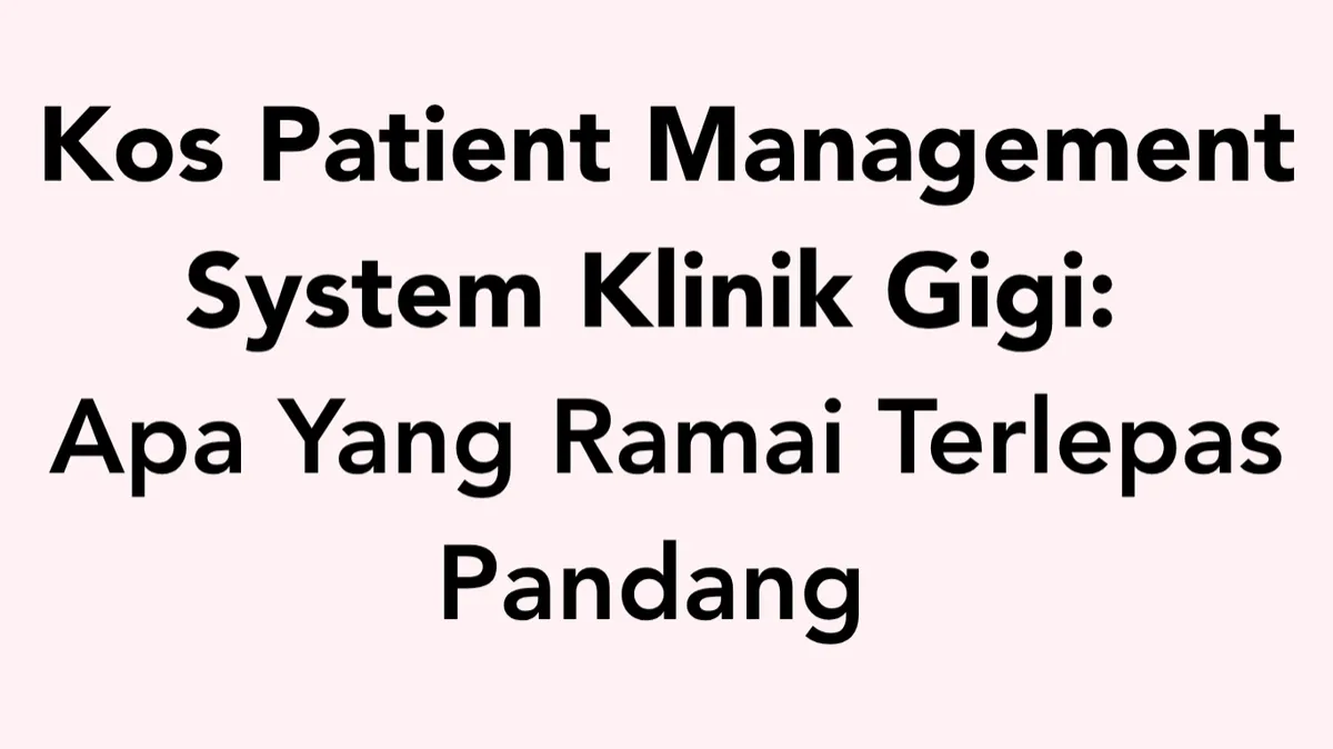 Berapa Kos Patient Management System Untuk Klinik Gigi Di Malaysia? Ini Kos Yang Ramai Terlepas Pandang