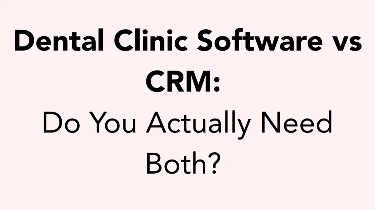 Dental Clinic Software vs CRM: What is the Difference and Does Your Clinic Need Both?