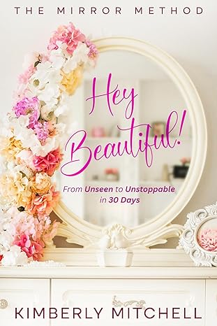 Hey Beautiful! : The Mirror Method: From Unseen to Unstoppable in 30 Days Cover Image