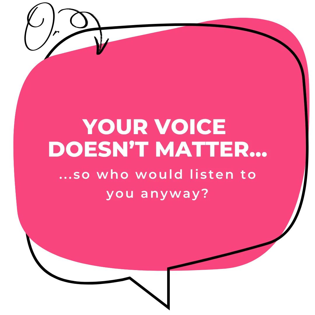 Your voice doesn't matter so who would listen to you anyway.