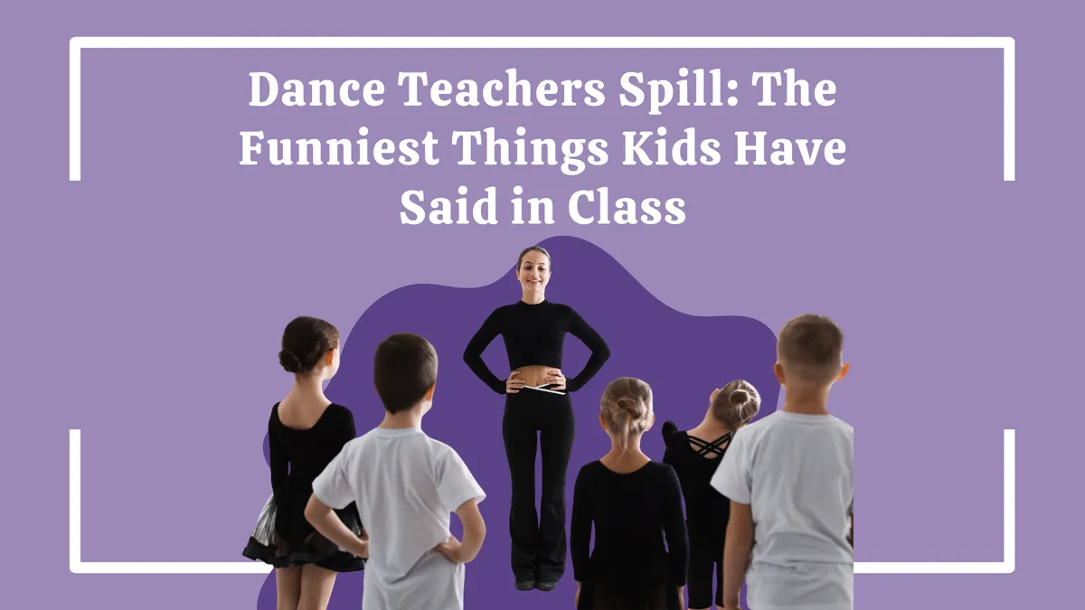 Dance Teachers Spill: The Funniest Things Kids Have Said in Class