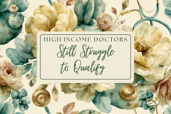 High Income Doctors Still Struggle to Qualify